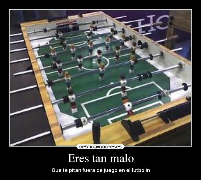 Eres tan malo -