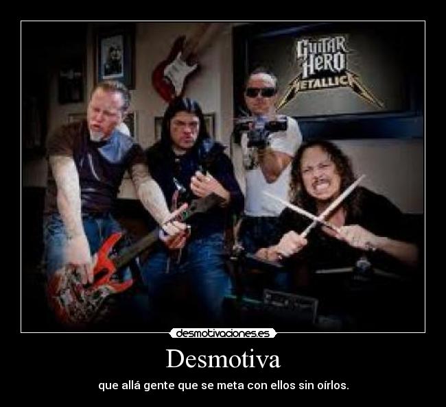 Desmotiva - que allá gente que se meta con ellos sin oírlos.