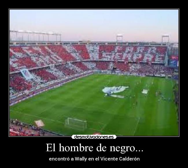 El hombre de negro... - encontró a Wally en el Vicente Calderón