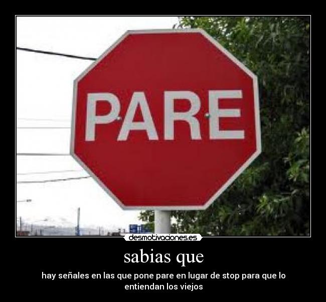 sabias que - hay señales en las que pone pare en lugar de stop para que lo entiendan los viejos