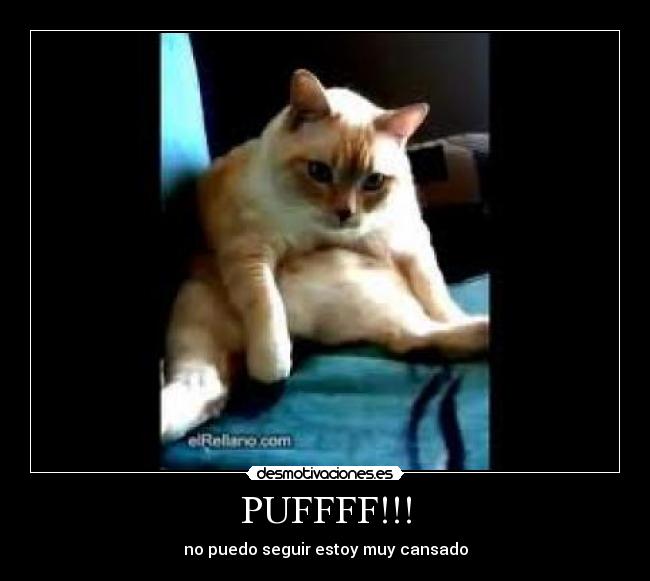 PUFFFF!!! - no puedo seguir estoy muy cansado