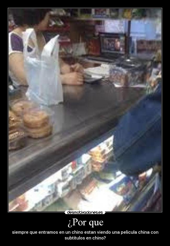 ¿Por que - siempre que entramos en un chino estan viendo una pelicula china con
subtitulos en chino?