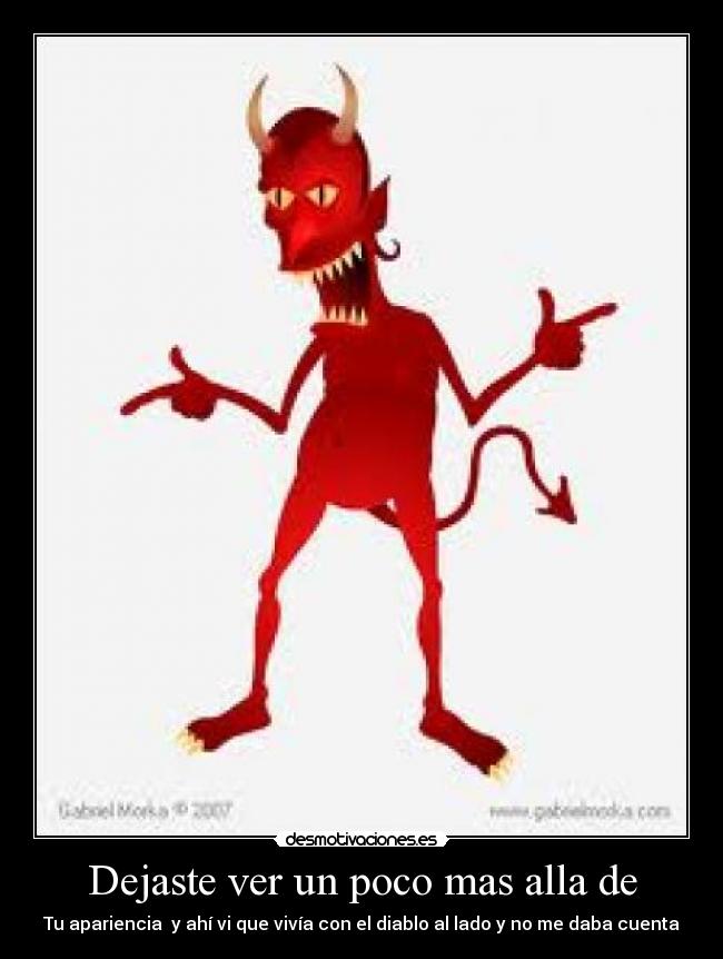 Dejaste ver un poco mas alla de - Tu apariencia  y ahí vi que vivía con el diablo al lado y no me daba cuenta