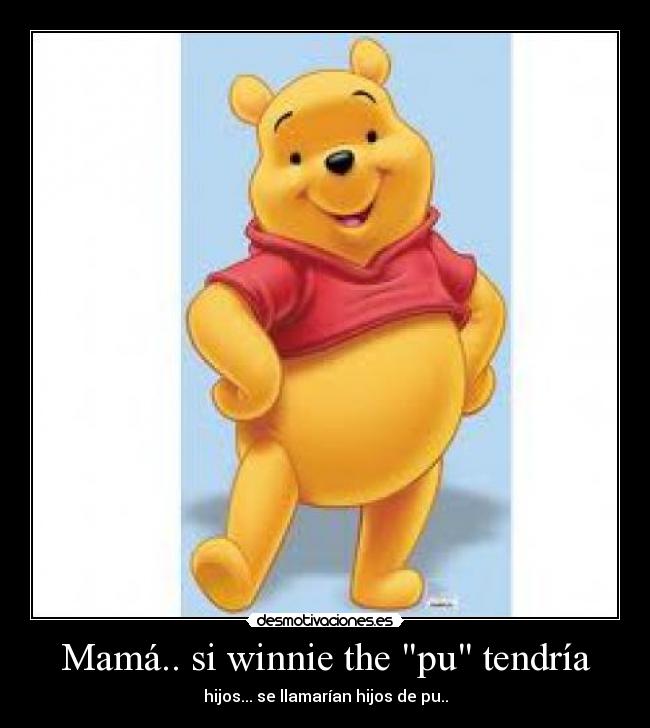 Mamá.. si winnie the pu tendría -