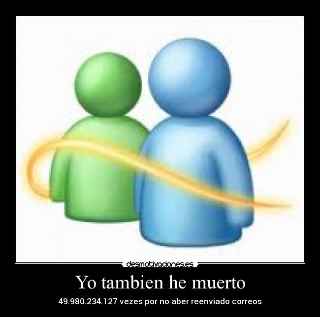 Yo tambien he muerto - 49.980.234.127 vezes por no aber reenviado correos