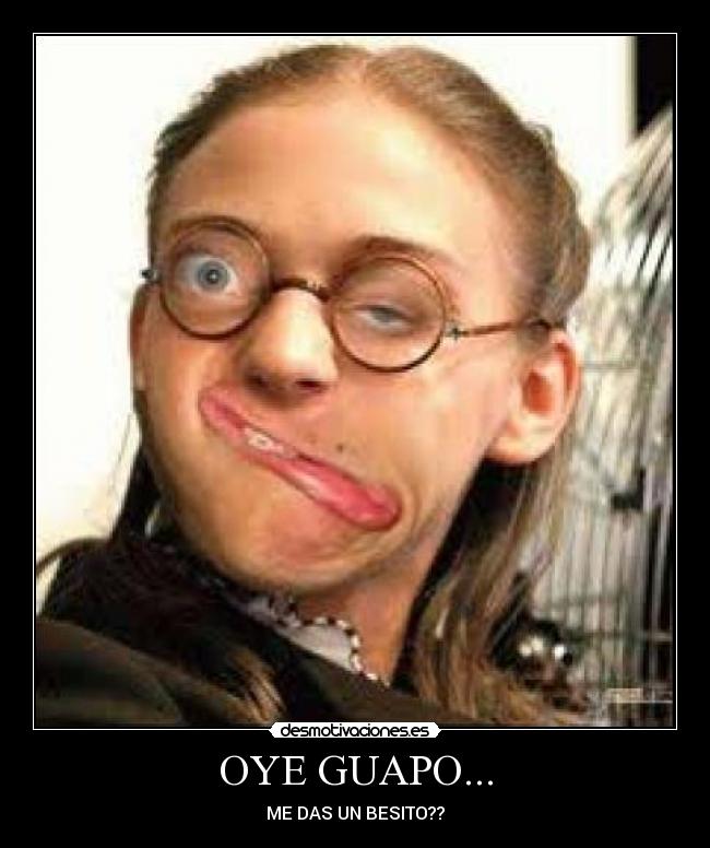 OYE GUAPO... - 