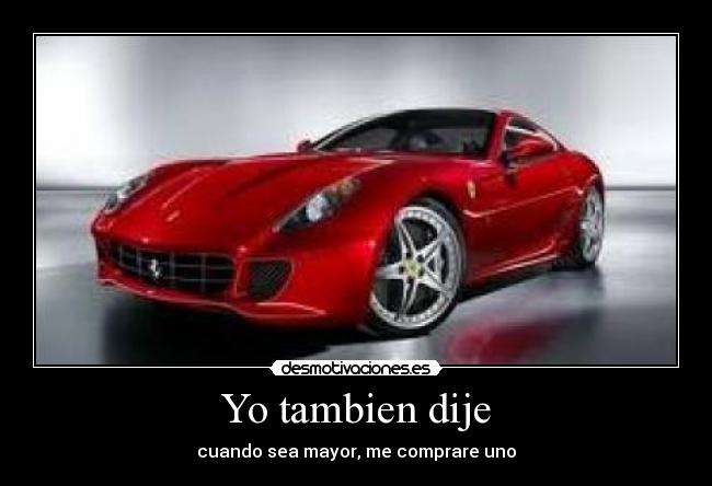 Yo tambien dije - cuando sea mayor, me comprare uno