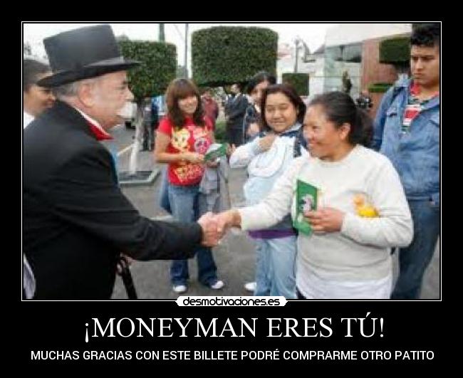 ¡MONEYMAN ERES TÚ! - MUCHAS GRACIAS CON ESTE BILLETE PODRÉ COMPRARME OTRO PATITO