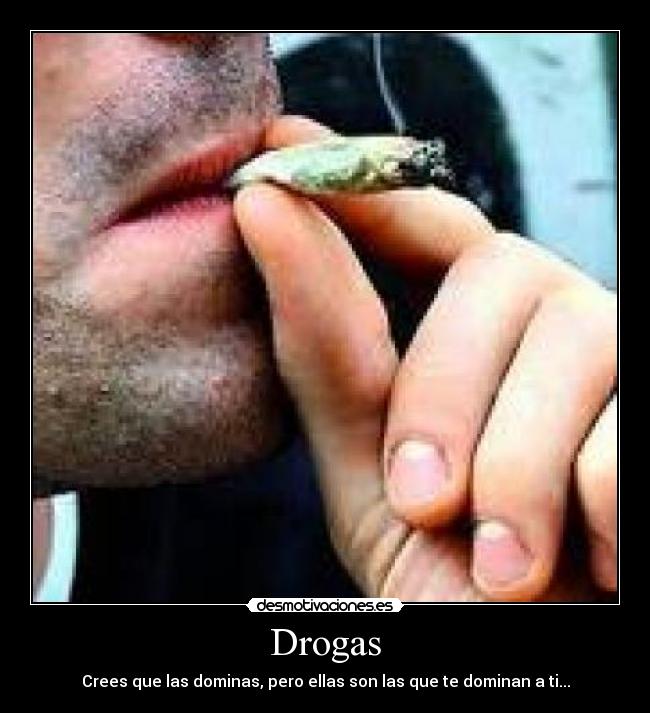 Drogas - Crees que las dominas, pero ellas son las que te dominan a ti...