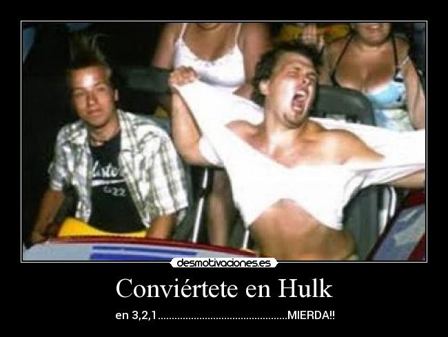 Conviértete en Hulk - en 3,2,1...............................................MIERDA!!