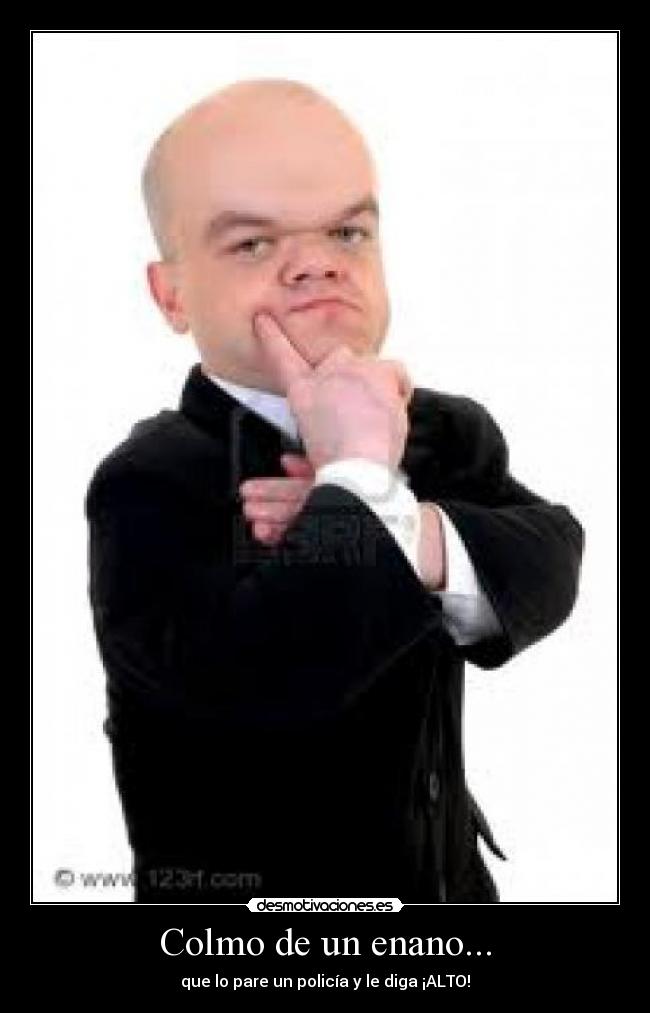 Colmo de un enano... - que lo pare un policía y le diga ¡ALTO!