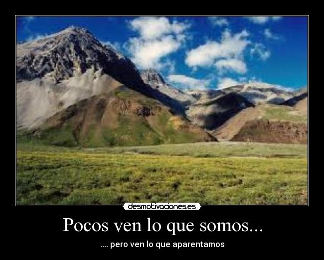 Pocos ven lo que somos... - .... pero ven lo que aparentamos
