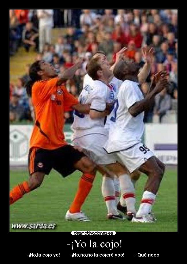 -¡Yo la cojo! -