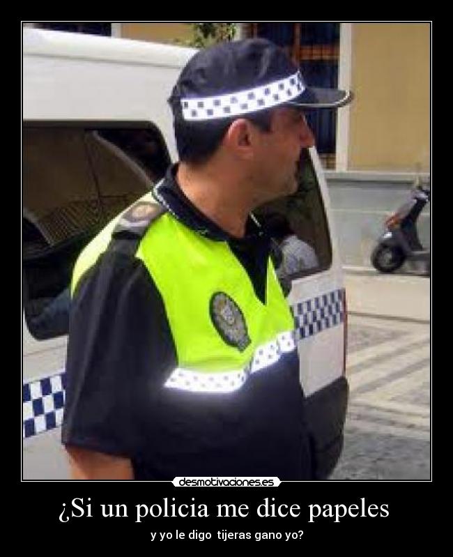 ¿Si un policia me dice papeles -