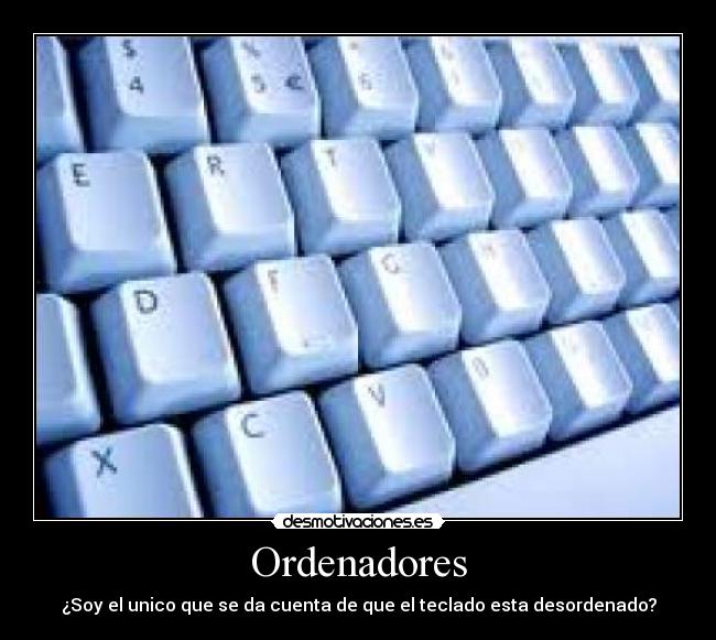 Ordenadores - ¿Soy el unico que se da cuenta de que el teclado esta desordenado?