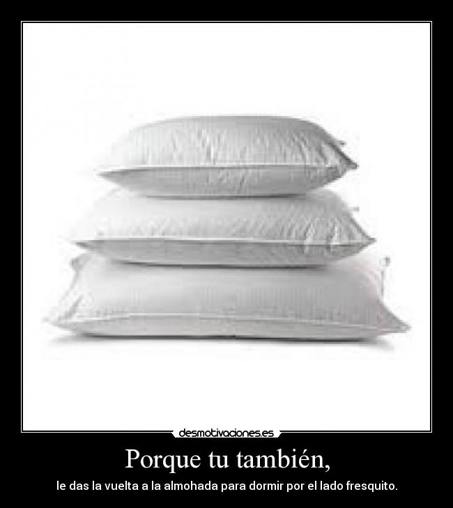 Porque tu también, -