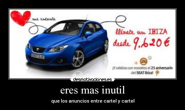 eres mas inutil -