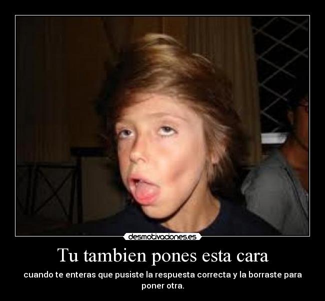 Tu tambien pones esta cara -