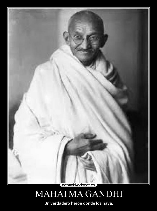 MAHATMA GANDHI - Un verdadero héroe donde los haya.