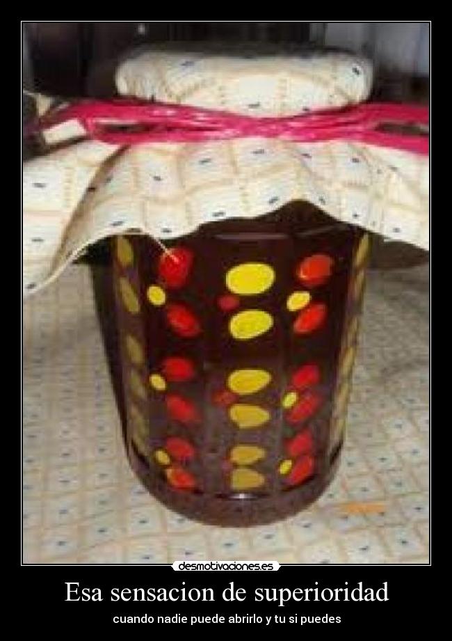 Esa sensacion de superioridad - cuando nadie puede abrirlo y tu si puedes