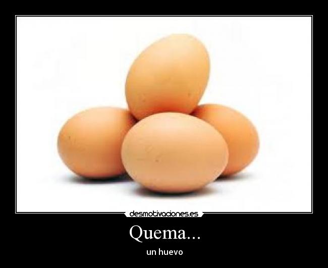 Quema... - un huevo