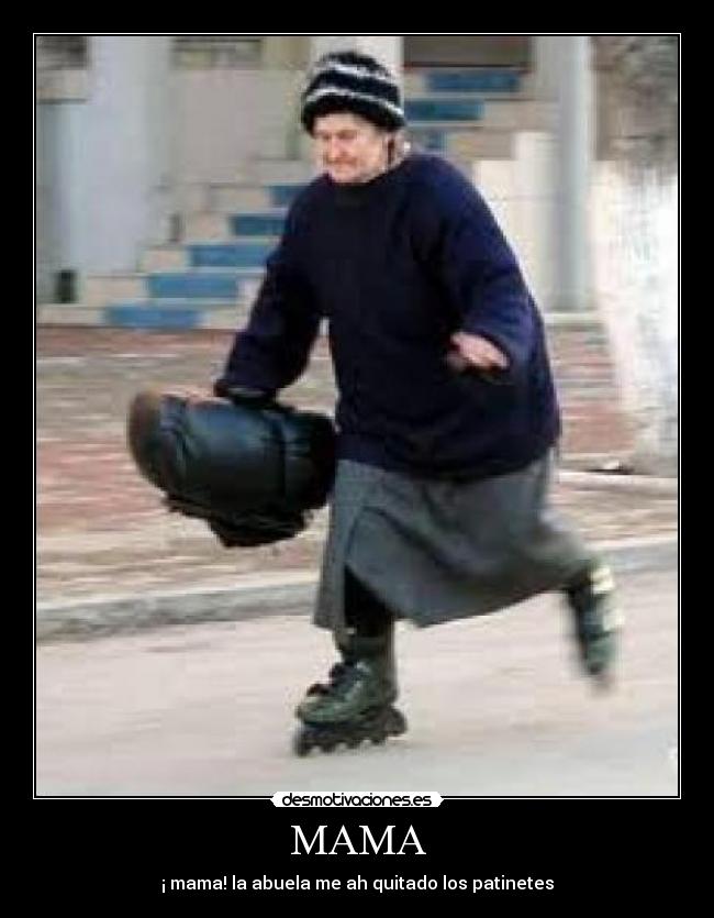 MAMA - ¡ mama! la abuela me ah quitado los patinetes