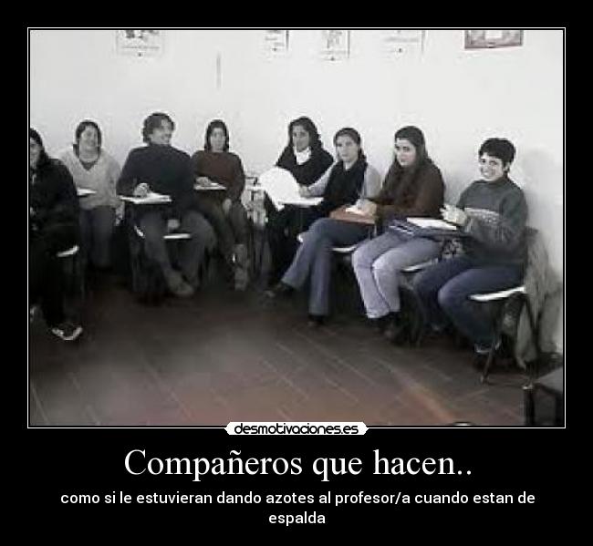 Compañeros que hacen.. - como si le estuvieran dando azotes al profesor/a cuando estan de espalda