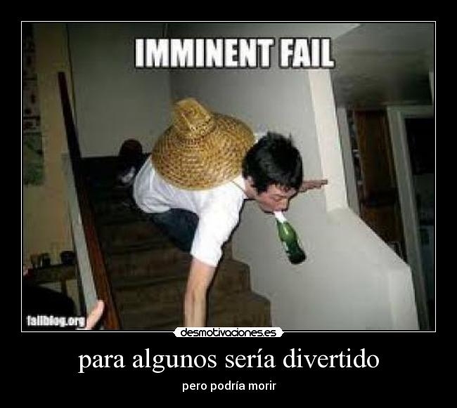 para algunos sería divertido - pero podría morir