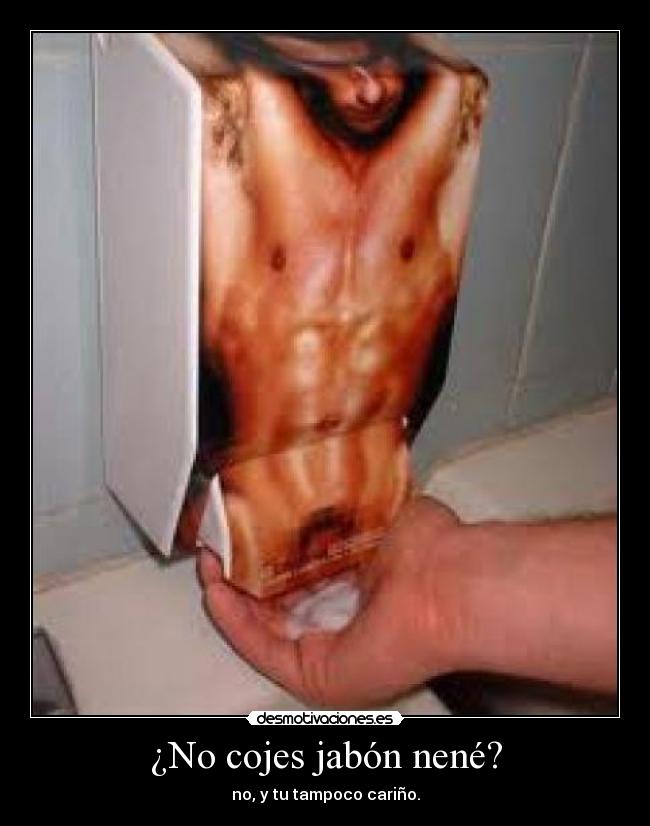 ¿No cojes jabón nené? - 