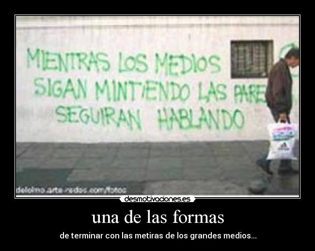 una de las formas - de terminar con las metiras de los grandes medios...