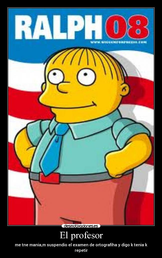 El profesor - me tne mania,m suspendio el examen de ortografiha y digo k tenia k repetir