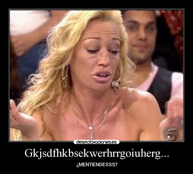 Gkjsdfhkbsekwerhrrgoiuherg... - 