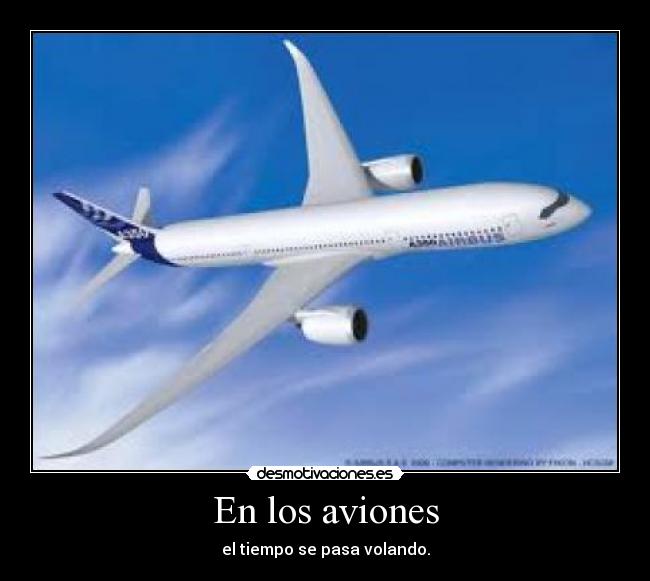 En los aviones - el tiempo se pasa volando.