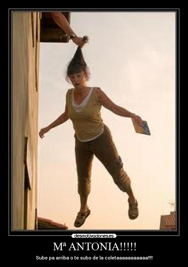 Mª ANTONIA!!!!! - Sube pa arriba o te subo de la coletaaaaaaaaaaa!!!!