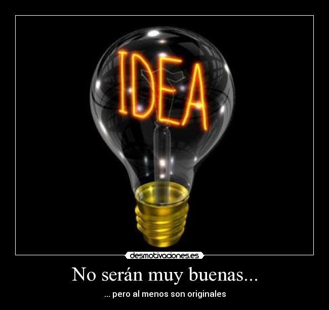 No serán muy buenas... - ... pero al menos son originales