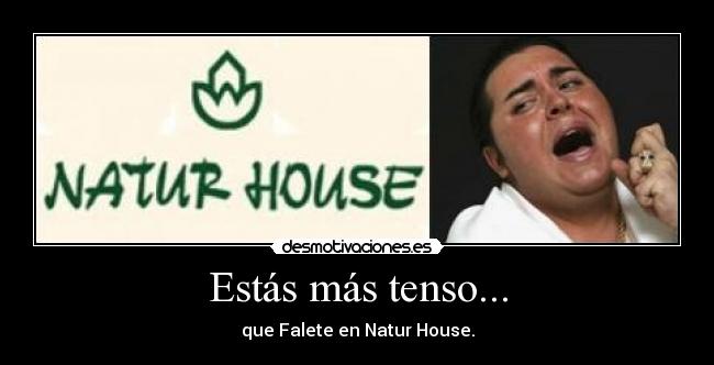 Estás más tenso... - que Falete en Natur House.