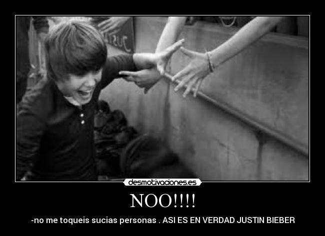 NOO!!!! - -no me toqueis sucias personas . ASI ES EN VERDAD JUSTIN BIEBER