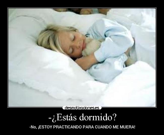 -¿Estás dormido? - -No, ¡ESTOY PRACTICANDO PARA CUANDO ME MUERA!