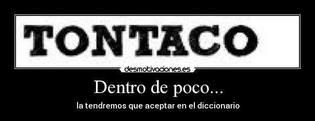 Dentro de poco... - la tendremos que aceptar en el diccionario