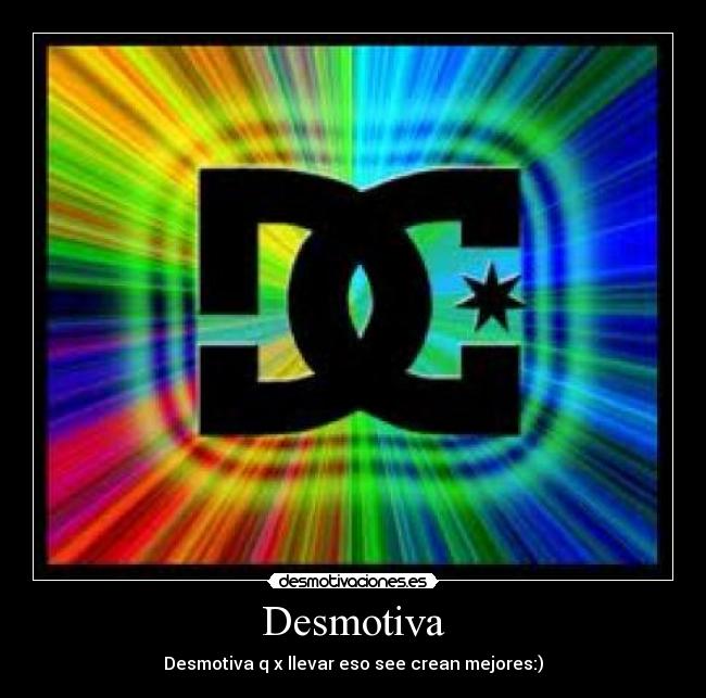 Desmotiva - Desmotiva q x llevar eso see crean mejores:)