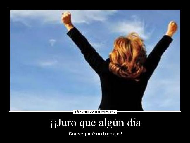 ¡¡Juro que algún día - Conseguiré un trabajo!!