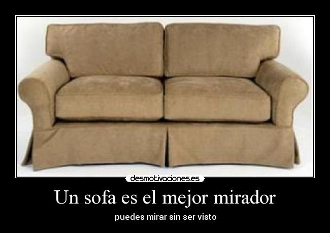 Un sofa es el mejor mirador - puedes mirar sin ser visto