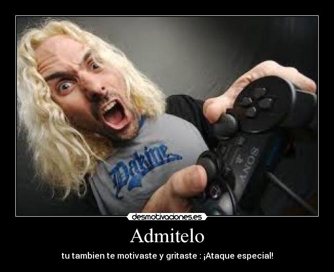 Admitelo - tu tambien te motivaste y gritaste : ¡Ataque especial!