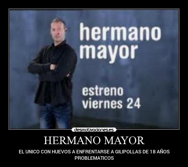 HERMANO MAYOR - EL UNICO CON HUEVOS A ENFRENTARSE A GILIPOLLAS DE 18 AÑOS
PROBLEMATICOS