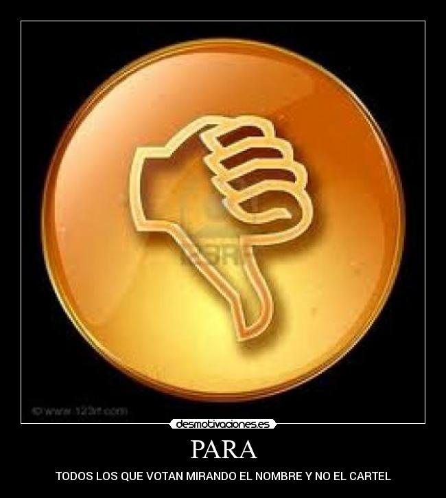 PARA - TODOS LOS QUE VOTAN MIRANDO EL NOMBRE Y NO EL CARTEL