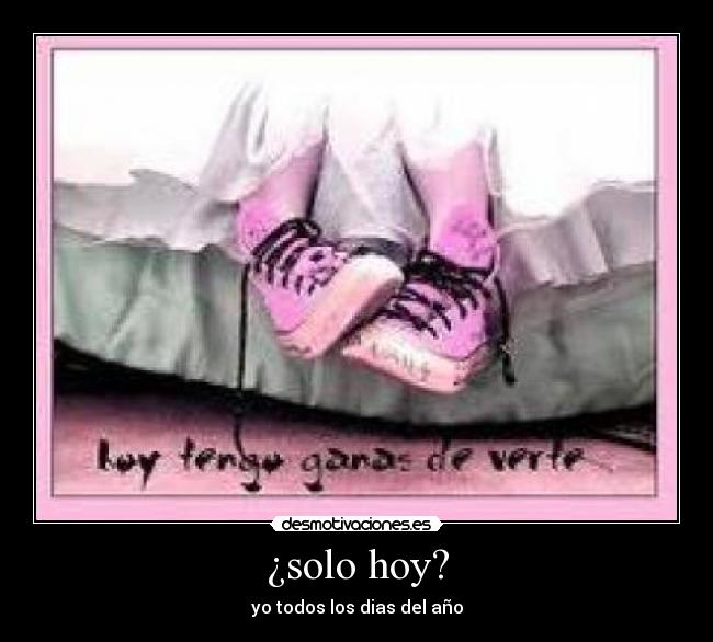 ¿solo hoy? - yo todos los dias del año