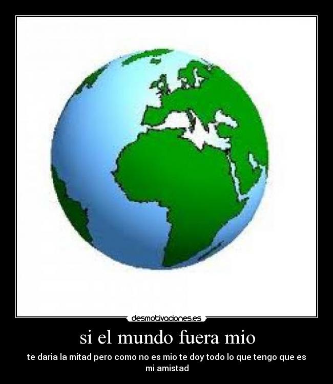 si el mundo fuera mio -