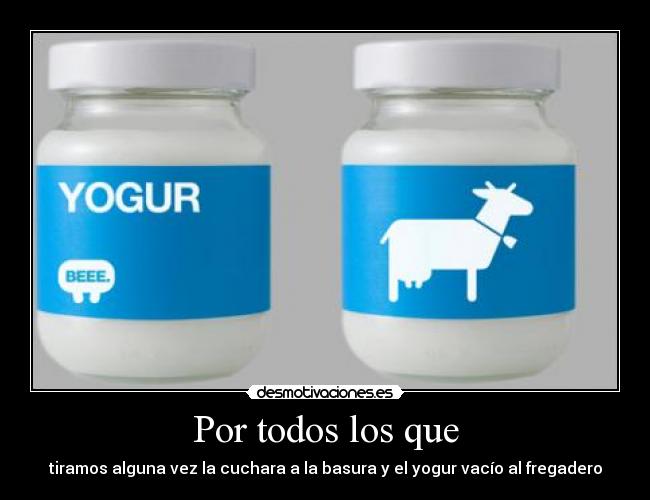 Por todos los que - tiramos alguna vez la cuchara a la basura y el yogur vacío al fregadero