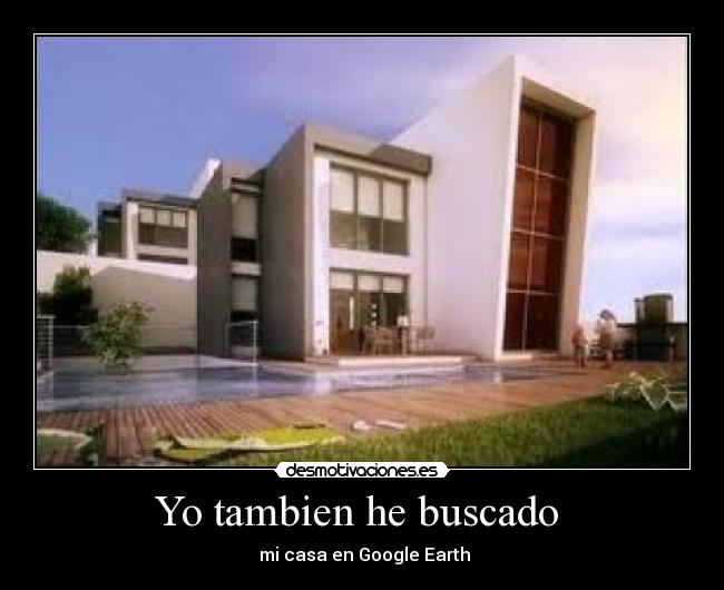 Yo tambien he buscado - mi casa en Google Earth
