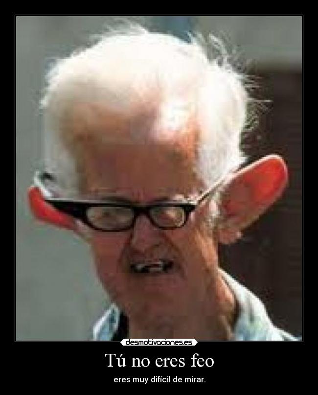 Tú no eres feo -